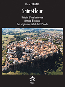 SAINT-FLOUR - Histoire d'une forteresse - Histoire d'une cité - Des origines au début du XXIe siècle