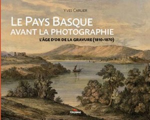 LE PAYS BASQUE AVANT LA PHOTOGRAPHIE : L'AGE D'OR DE LA GRAVURE