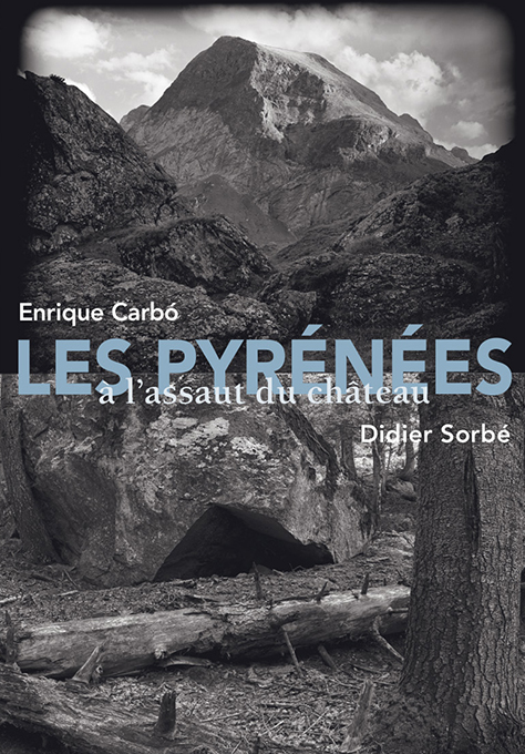 LES PYRENEES A L’ASSAUT DU CHATEAU - Enrique Carbó, Didier Sorbé